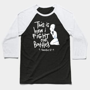 This is How I Fight My Battles - Intercessory Prayer Warrior Design Baseball T-Shirt